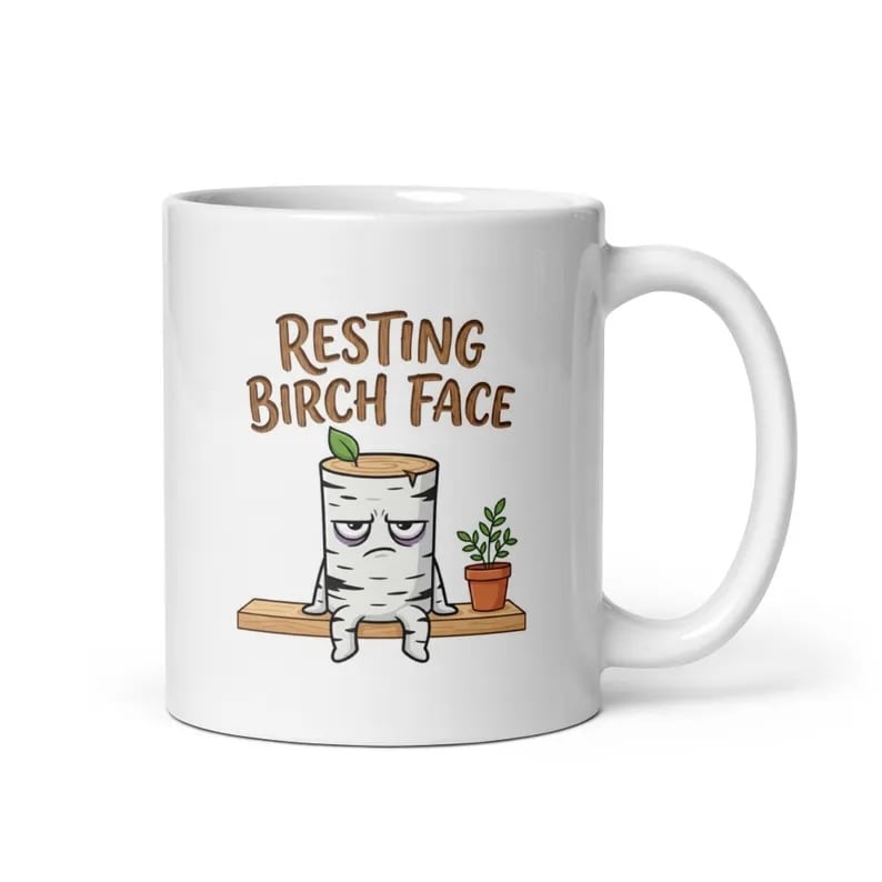 There is now a Resting Birch Face mug, and yes, I made that pun on purpose.